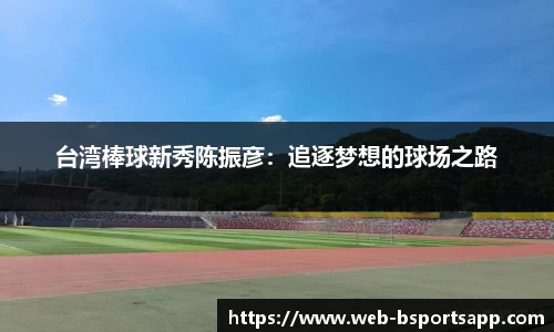台湾棒球新秀陈振彦：追逐梦想的球场之路